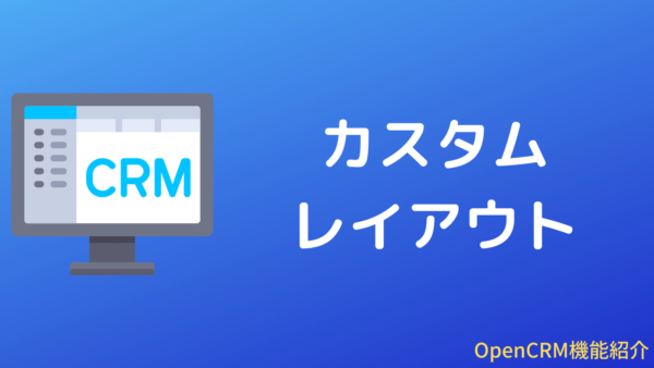 [パワーアップ]OpenCRMのカスタムレイアウト作成機能