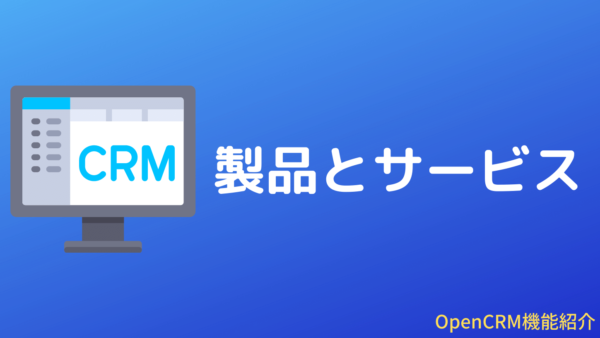 OpenCRMの製品とサービス機能