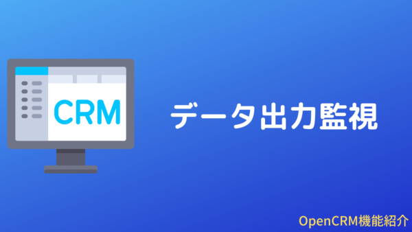 ［パワーアップ］OpenCRMのデータ出力監視機能